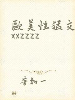 欧美性猛交xxxxzzzz