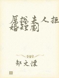 厉总夫人拒不离婚短剧