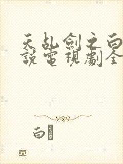 天乩剑之白蛇传说电视剧全集免费