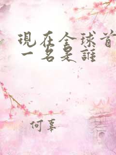 现在全球首富第一名是谁