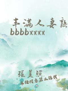 丰满人妻熟妇区bbbbxxxx
