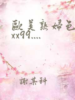 欧美熟妇色xxxx99....