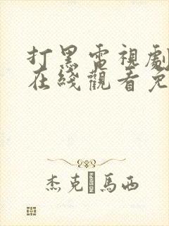 打黑电视剧全集在线观看免费高清播放