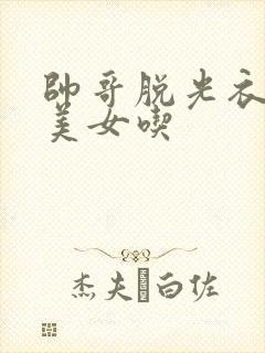 帅哥脱光衣服让美女吃