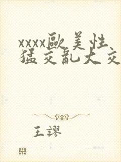 xxxx欧美性猛交乱大交