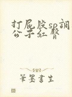 打屁股sp调教公子红臀