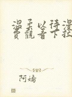 温柔以待漫画免费观看下拉式