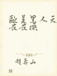 欧美黑人天天干夜夜操