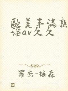 欧美丰满熟妇乱淫av久久