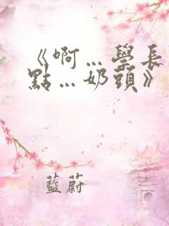 《啊…学长…轻点…奶头》