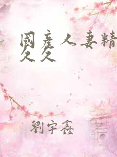 国产人妻精品久久久