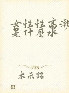 女性性高潮喷的是什么水