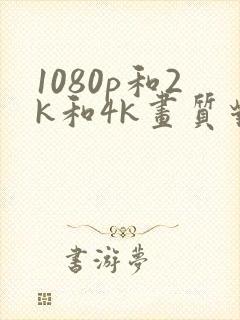 1080p和2k和4k画质对比