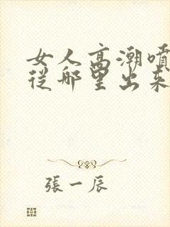 女人高潮喷水是从哪里出来的