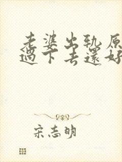 老婆出轨原谅了过下去还好嘛