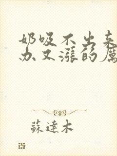 奶吸不出来怎么办又涨的厉害