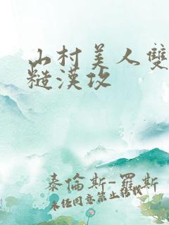 山村美人双性受糙汉攻