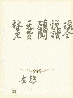 林天顾悦瑶小说免费阅读全文无弹窗