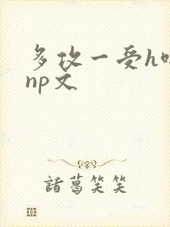 多攻一受h啪肉np文