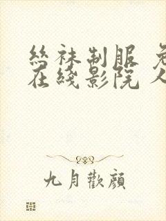 丝袜制服 免费在线影院 人妻熟女