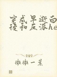 穿成早逝白月光后和反派he了