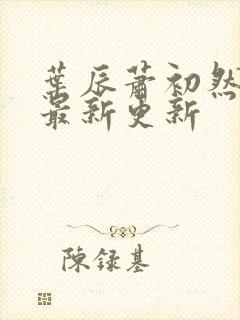 叶辰萧初然最快最新更新