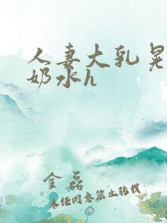 人妻大乳晃着喷奶水h