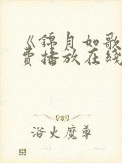 《锦月如歌》免费播放在线观看