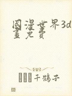 国漫世界3d漫画免费