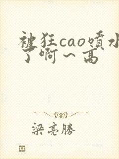 被狂cao喷水了啊～高