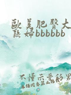 欧美肥臀大屁股熟妇bbbbbb