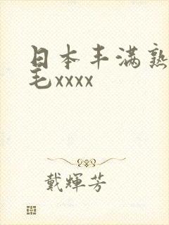 日本丰满熟妇多毛xxxx