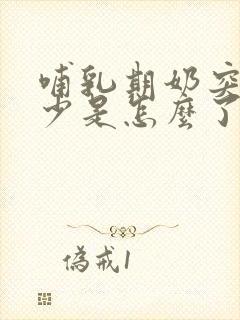 哺乳期奶突然变少是怎么了