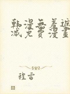 韩漫无羞遮无删减免费漫画大全