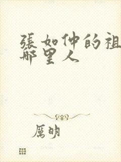 张如仲的祖籍是哪里人