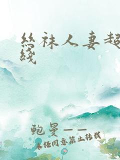 丝袜人妻超碰在线