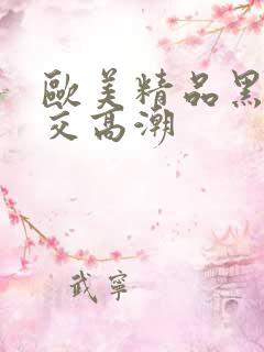 欧美精品黑人猛交高潮