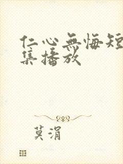 仁心无悔短剧全集播放