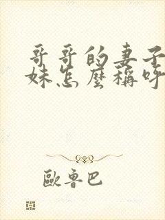 哥哥的妻子的妹妹怎么称呼