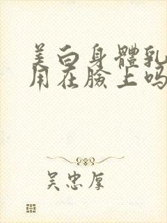 美白身体乳可以用在脸上吗