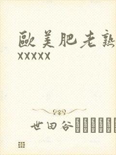 欧美肥老熟妇色xxxxx