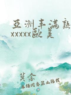 亚洲丰满熟妇乱xxxxx欧美