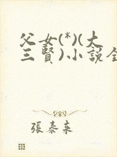 父女(*)(大三贤)小说全文
