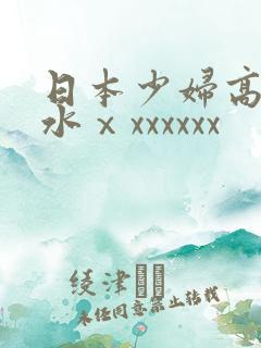 日本少妇高潮喷水ⅹxxxxxx