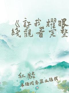 《许我耀眼》在线观看完整版高清星辰影院