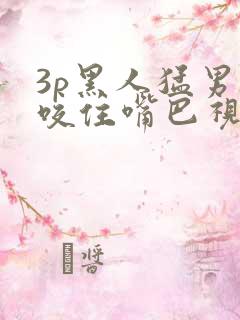 3p黑人猛男被咬住嘴巴视频