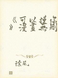 《可以摸你吗?》漫画无删减