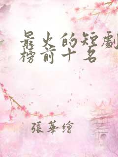 最火的短剧排行榜前十名