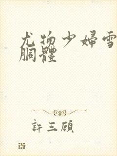 尤物少妇雪白的胴体