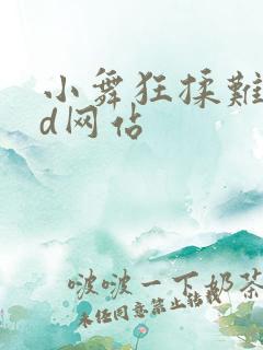 小舞狂揉难受3d网站